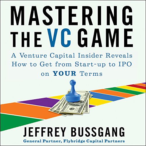 Mastering the VC Game: A Venture Capital Insider Reveals How to Get from Start-up to IPO on Your Terms audiobook cover