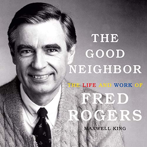 The Good Neighbor: The Life and Work of Fred Rogers audiobook cover