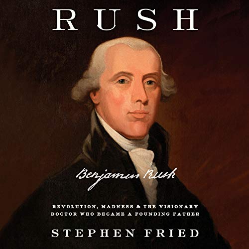 Rush: Revolution, Madness, and Benjamin Rush, the Visionary Doctor Who Became a Founding Father audiobook cover