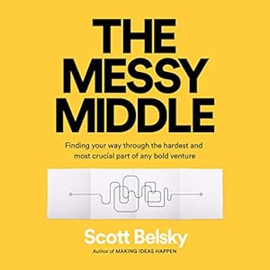 The Messy Middle: Finding Your Way Through the Hardest and Most Crucial Part of Any Bold Venture audiobook cover