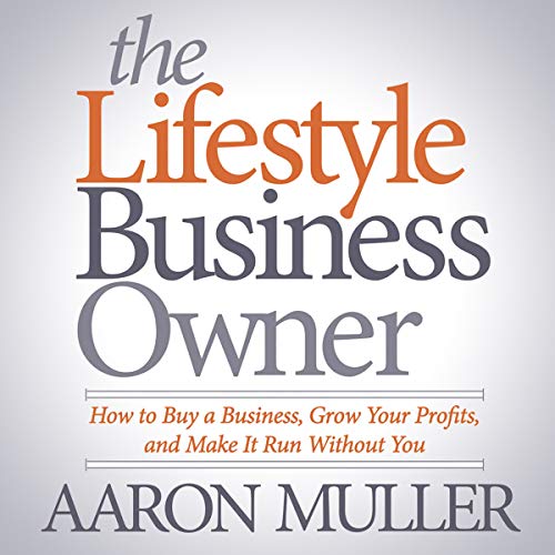 The Lifestyle Business Owner: How to Buy a Business, Grow Your Profits, and Make It Run Without You audiobook cover