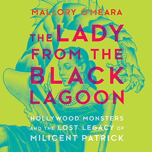 The Lady from the Black Lagoon: Hollywood Monsters and the Lost Legacy of Milicent Patrick audiobook cover