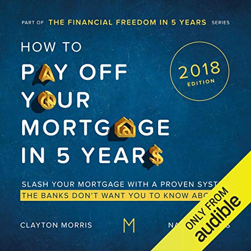 How To Pay Off Your Mortgage In Five Years: Slash your mortgage with a proven system the banks don't want you to know about (2019 Edition) (Payoff Your Mortgage Book 2) audiobook cover