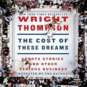 The Cost of These Dreams: Sports Stories and Other Serious Business audiobook cover