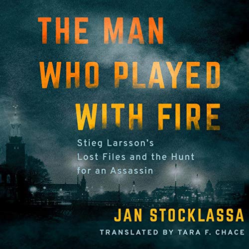 The Man Who Played with Fire: Stieg Larsson's Lost Files and the Hunt for an Assassin audiobook cover