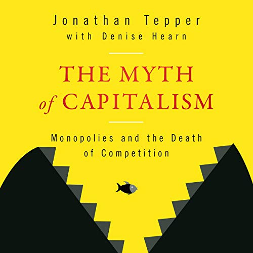 The Myth of Capitalism: Monopolies and the Death of Competition audiobook cover