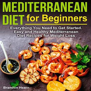 Mediterranean Diet for Beginners: Everything You Need to Get Started. Easy and Healthy Mediterranean Diet Recipes for Weight Loss audiobook cover