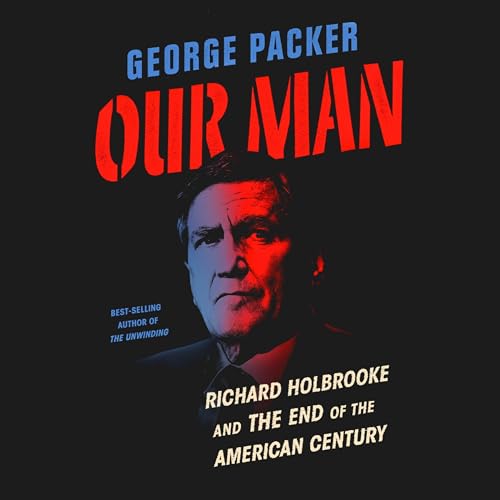 Our Man: Richard Holbrooke and the End of the American Century audiobook cover