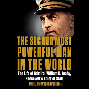 The Second Most Powerful Man in the World: The Life of Admiral William D. Leahy, Roosevelt's Chief of Staff audiobook cover