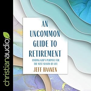 An Uncommon Guide to Retirement: Finding God's Purpose for the Next Season of Life audiobook cover