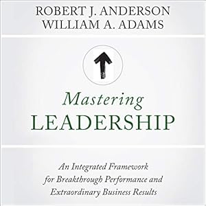 Mastering Leadership: An Integrated Framework for Breakthrough Performance and Extraordinary Business Results audiobook cover