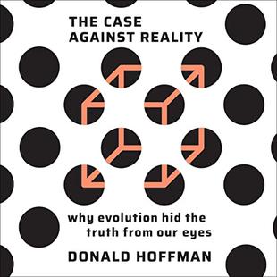 The Case Against Reality: Why Evolution Hid the Truth from Our Eyes audiobook cover