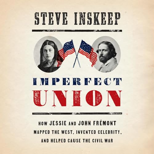 Imperfect Union: How Jessie and John Frémont Mapped the West, Invented Celebrity, and Helped Cause the Civil War audiobook cover