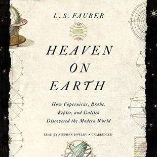 Heaven on Earth: How Copernicus, Brahe, Kepler, and Galileo Discovered the Modern World audiobook cover