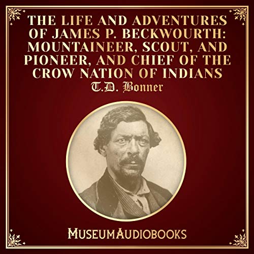 The Life and Adventures of James P. Beckwourth: Mountaineer, Scout, and Pioneer, and Chief of the Crow Nation of Indians audiobook cover