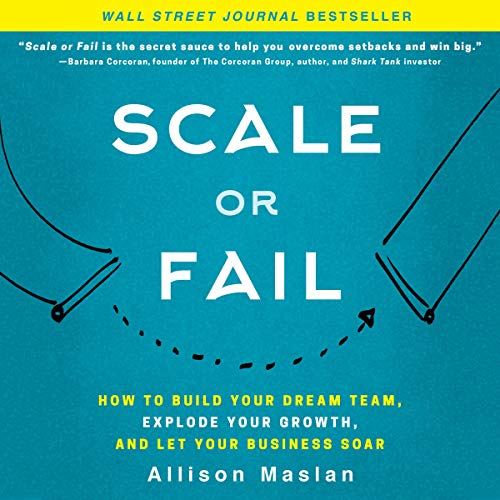 Scale or Fail: How to Build Your Dream Team, Explode Your Growth, and Let Your Business Soar audiobook cover