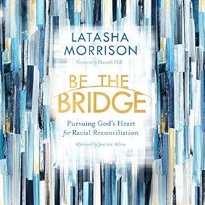 Be the Bridge: Pursuing God's Heart for Racial Reconciliation audiobook cover