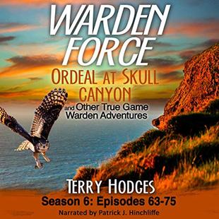 Warden Force: Ordeal at Skull Canyon and Other True Game Warden Adventures: Season 6, Episodes 63-75 audiobook cover