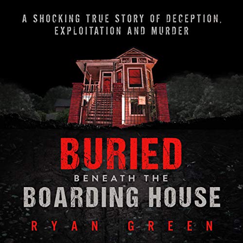 Buried Beneath the Boarding House: A Shocking True Story of Deception, Exploitation and Murder (True Crime) audiobook cover