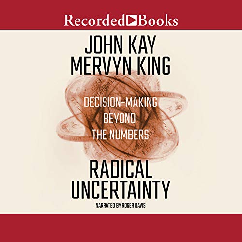 Radical Uncertainty: Decision-Making Beyond the Numbers audiobook cover