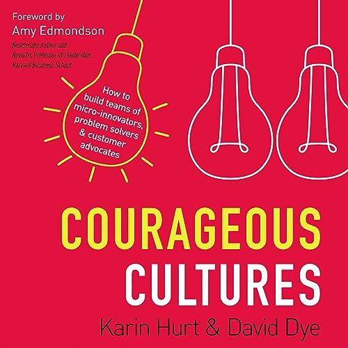 Courageous Cultures: How to Build Teams of Micro-Innovators, Problem Solvers, and Customer Advocates audiobook cover