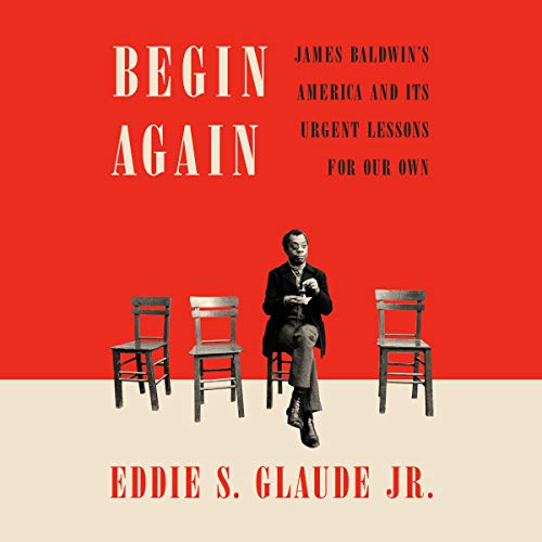 Begin Again: James Baldwin's America and Its Urgent Lessons for Our Own audiobook cover