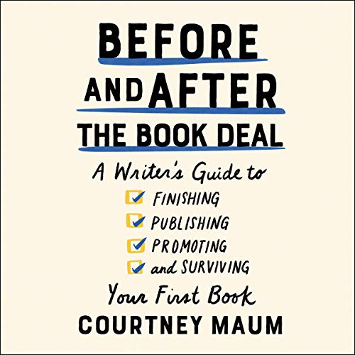 Before and After the Book Deal: A Writer's Guide to Finishing, Publishing, Promoting, and Surviving Your First Book audiobook cover