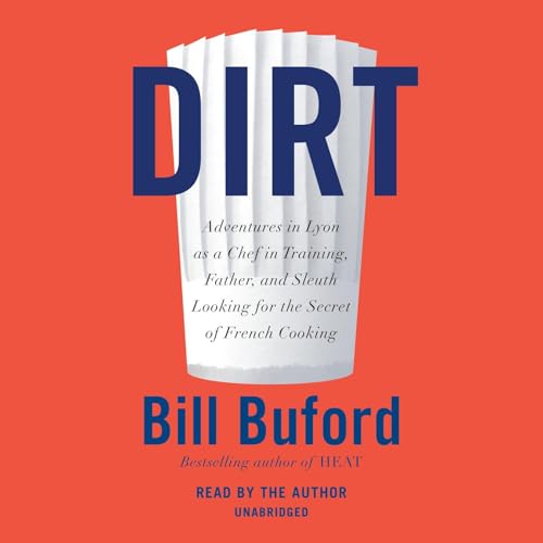 Dirt: Adventures in Lyon as a Chef in Training, Father, and Sleuth Looking for the Secret of French Cooking audiobook cover