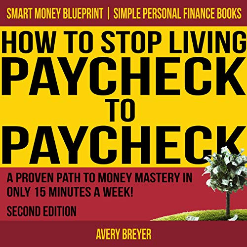 How to Stop Living Paycheck to Paycheck (2nd Edition): A proven path to money mastery in only 15 minutes a week! (Simple Personal Finance Books) (Smart Money Blueprint) audiobook cover