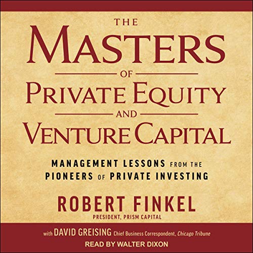 The Masters of Private Equity and Venture Capital: Management Lessons from the Pioneers of Private Investing audiobook cover