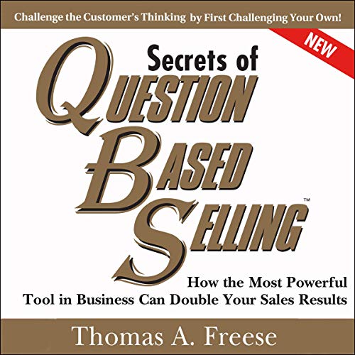 Secrets of Question-Based Selling: How the Most Powerful Tool in Business Can Double Your Sales Results (Top Selling Books to Increase Profit, Money Books for Growth) audiobook cover