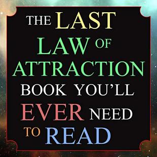 The Last Law of Attraction Book You’ll Ever Need to Read: The Missing Key to Finally Tapping into the Universe and Manifesting Your Desires audiobook cover