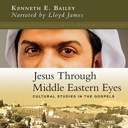 Jesus Through Middle Eastern Eyes: Cultural Studies in the Gospels audiobook cover