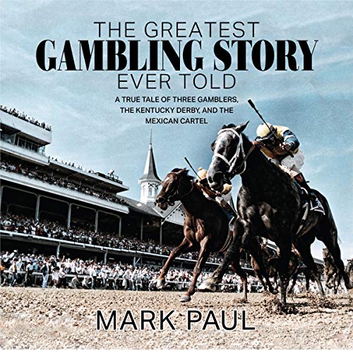 The Greatest Gambling Story Ever Told: A True Tale of Three Gamblers, The Kentucky Derby, and the Mexican Cartel audiobook cover