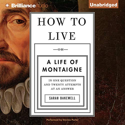 How to Live: Or A Life of Montaigne in One Question and Twenty Attempts at an Answer audiobook cover