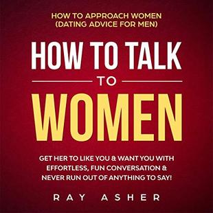 How to Talk to Women: Get Her to Like You & Want You With Effortless, Fun Conversation & Never Run Out of Anything to Say!: How to Approach Women (Dating Advice for Men) audiobook cover