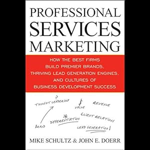 Professional Services Marketing: How the Best Firms Build Premier Brands, Thriving Lead Generation Engines, and Cultures of Business Development Success audiobook cover