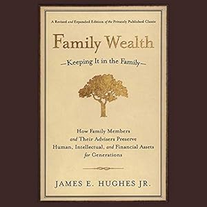 Family Wealth: Keeping It in the Family - How Family Members and Their Advisers Preserve Human, Intellectual, and Financial Assets for Generations (Bloomberg Book 34) audiobook cover