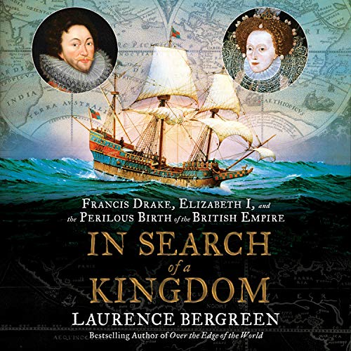 In Search of a Kingdom: Francis Drake, Elizabeth I, and the Perilous Birth of the British Empire audiobook cover