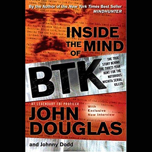 Inside the Mind of BTK: The True Story Behind the Thirty-Year Hunt for the Notorious Wichita Serial Killer audiobook cover