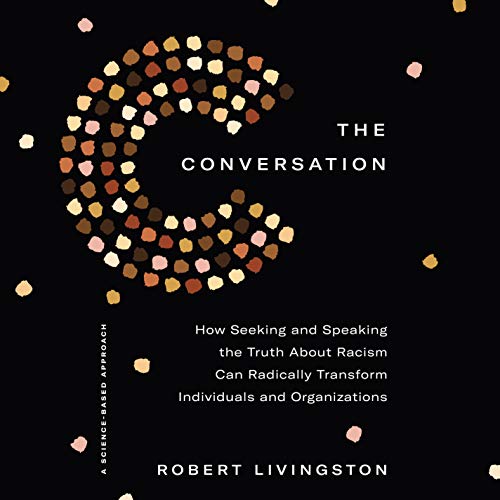 The Conversation: How Seeking and Speaking the Truth About Racism Can Radically Transform Individuals and Organizations audiobook cover
