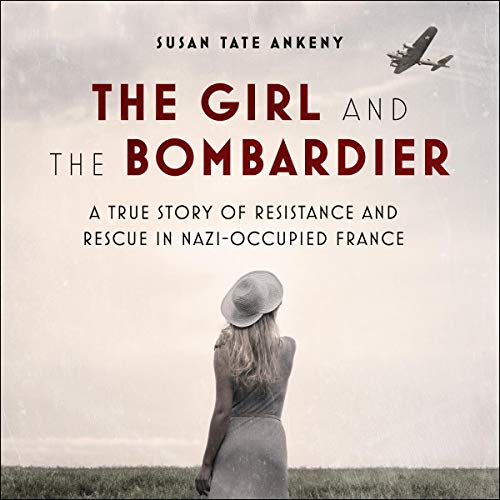The Girl and the Bombardier: A True Story of Resistance and Rescue in Nazi-Occupied France audiobook cover