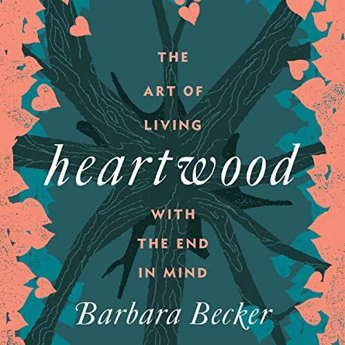 Heartwood: The Art of Living with the End in Mind audiobook cover
