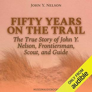 Fifty Years on the Trail: The True Story of John Y. Nelson, Frontiersman, Scout, and Guide audiobook cover