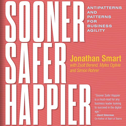 Sooner Safer Happier: Antipatterns and Patterns for Business Agility audiobook cover