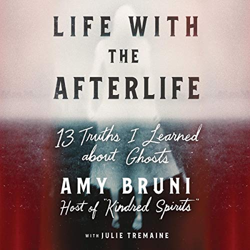 Life with the Afterlife: 13 Truths I Learned about Ghosts audiobook cover