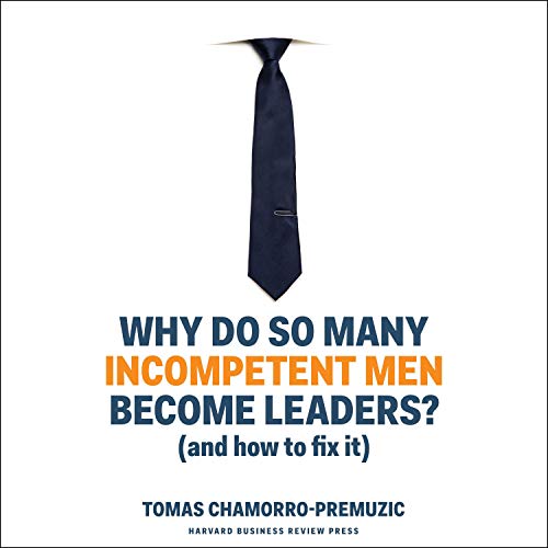 Why Do So Many Incompetent Men Become Leaders?: (And How to Fix It) audiobook cover