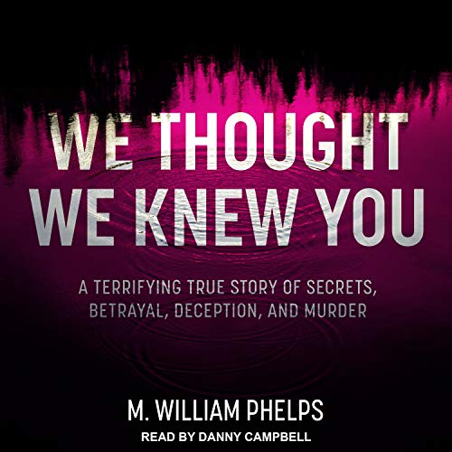We Thought We Knew You: A Terrifying True Story of Secrets, Betrayal, Deception, and Murder audiobook cover