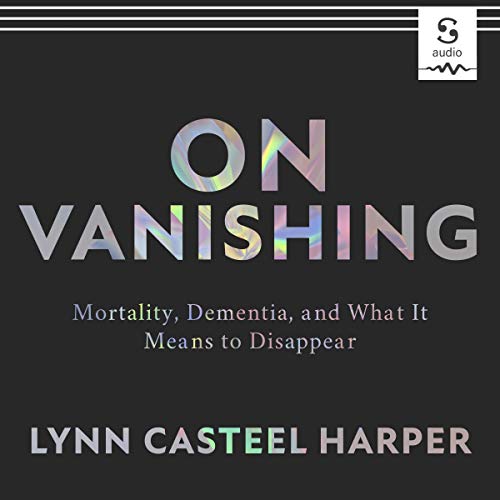 On Vanishing: Mortality, Dementia, and What It Means to Disappear audiobook cover