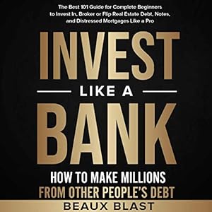 Invest Like a Bank: How to Make Millions From Other People's Debt.: The Best 101 Guide for Complete Beginners to Invest In, Broker or Flip Real Estate Debt, Notes, and Distressed Mortgages Like a Pro audiobook cover